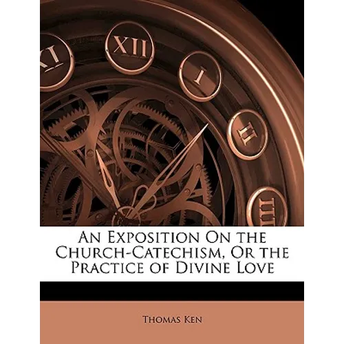 An Exposition On the Church-Catechism, Or the Practice of Divine Love