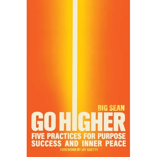 Go Higher: Five Practices for Purpose, Success, and Inner Peace - Hardcover