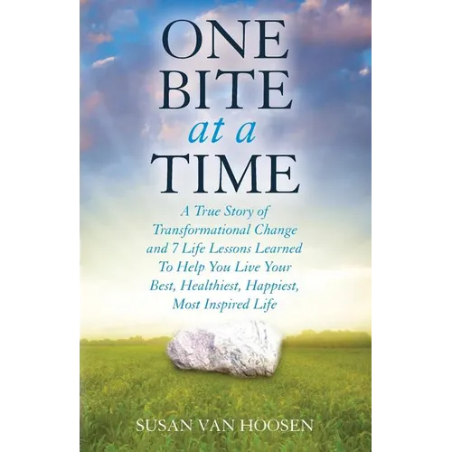One Bite At A Time: A True Story of Transformational Change & 7 Life Lessons Learned to Help You Live Your Best, Healthiest, Happiest, Most Inspired L - Paperback