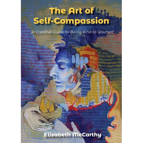 The Art of Self-Compassion: A Creative Guide to Being Kind To Yourself - Paperback