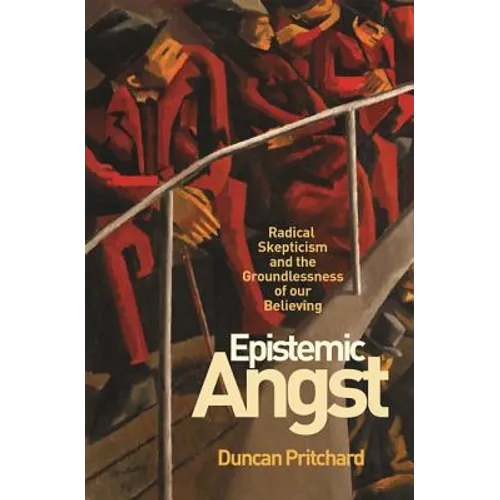 Epistemic Angst: Radical Skepticism and the Groundlessness of Our Believing - Paperback