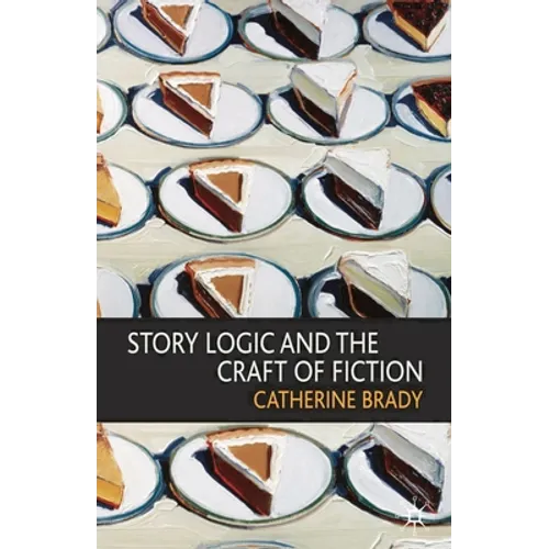 Story Logic and the Craft of Fiction - Paperback