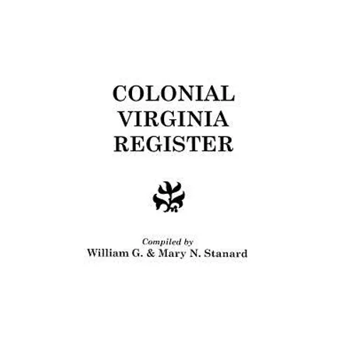 Colonial Virginia Register. a List of Governors, Councillors and Other Higher Officials, and Also of Members of the House of Burgesses, and the Revolu - Paperback