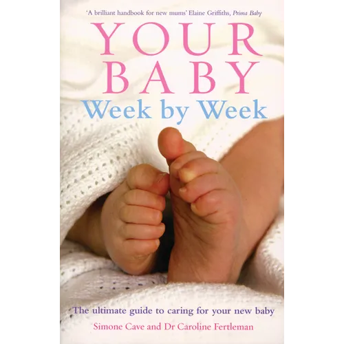 Your Baby Week by Week: The Ultimate Guide to Caring for Your New Baby - Paperback