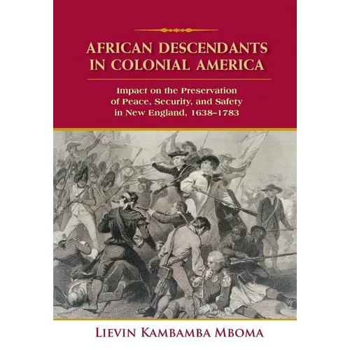 African Descendants in Colonial America: Impact on the Preservation of Peace, Security, and Safety in New England: 1638-1783 - Hardcover