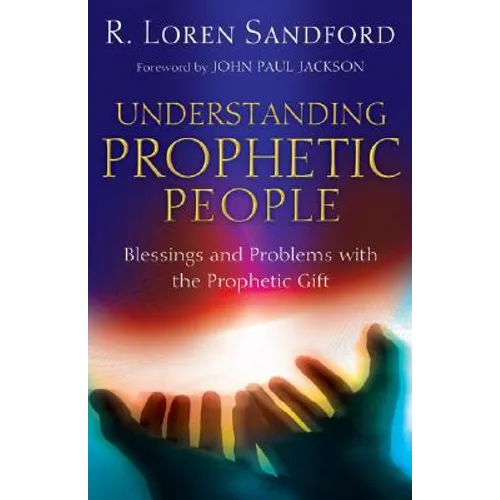 Understanding Prophetic People: Blessings and Problems with the Prophetic Gift - Paperback