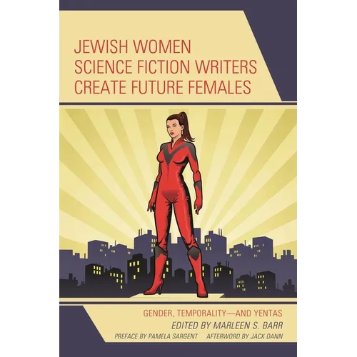Jewish Women Science Fiction Writers Create Future Females: Gender, Temporality--And Yentas - Hardcover