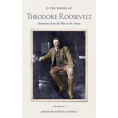 In the Words of Theodore Roosevelt: Quotations from the Man in the Arena - Hardcover