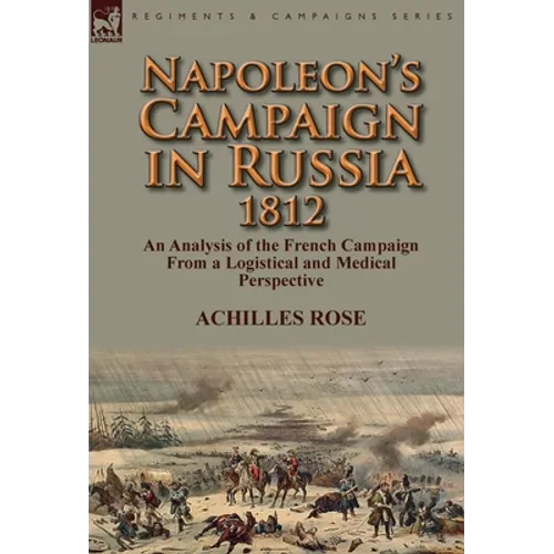 Napoleon's Campaign in Russia 1812: An Analysis of the French Campaign from a Logistical and Medical Perspective - Hardcover