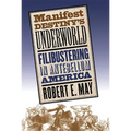 Manifest Destiny's Underworld: Filibustering in Antebellum America