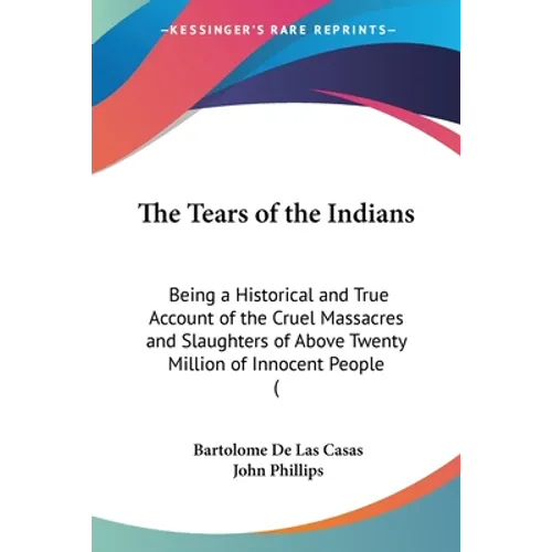 The Tears of the Indians: Being a Historical and True Account of the Cruel Massacres and Slaughters of Above Twenty Million of Innocent People ( - Paperback