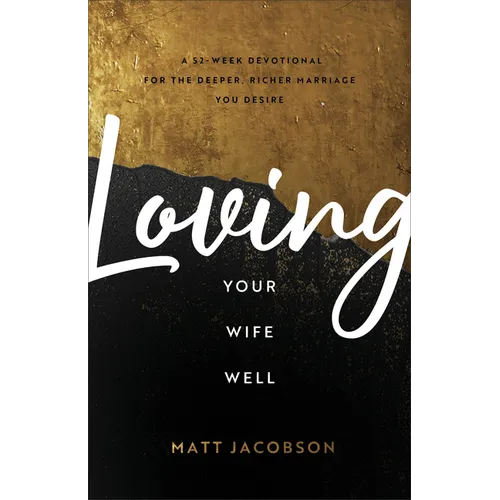 Loving Your Wife Well: A 52-Week Devotional for the Deeper, Richer Marriage You Desire - Paperback