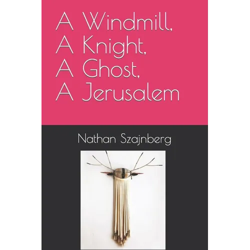 A Windmill, A Knight, A Ghost, A Jerusalem - Paperback