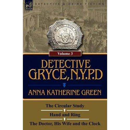 Detective Gryce, N. Y. P. D.: Volume: 3-The Circular Study, Hand and Ring and the Doctor, His Wife and the Clock - Paperback