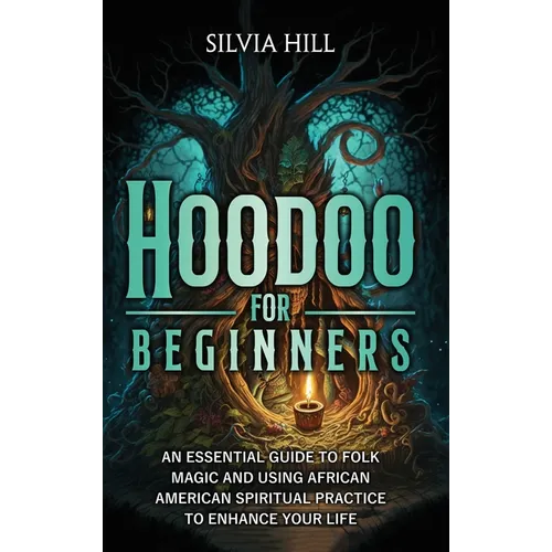 Hoodoo for Beginners: An Essential Guide to Folk Magic and Using African American Spiritual Practice to Enhance Your Life - Hardcover