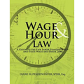 Wage & Hour Law: A Guide to the Fair Labor Standards Act and State Wage and Hour Laws