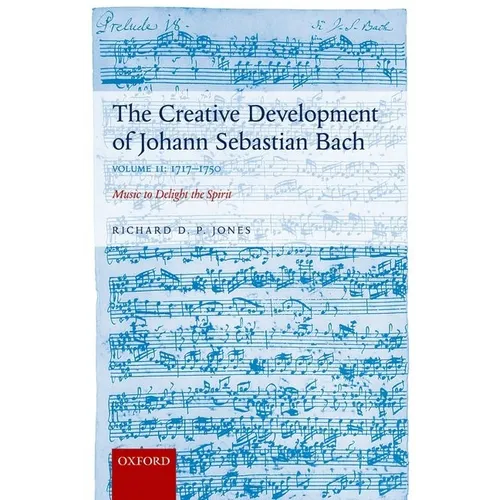Creative Development of Johann Sebastian Bach: 1717-1750 Volume II: Music to Delight the Spirit - Paperback