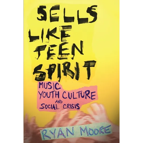 Sells Like Teen Spirit: Music, Youth Culture, and Social Crisis - Paperback
