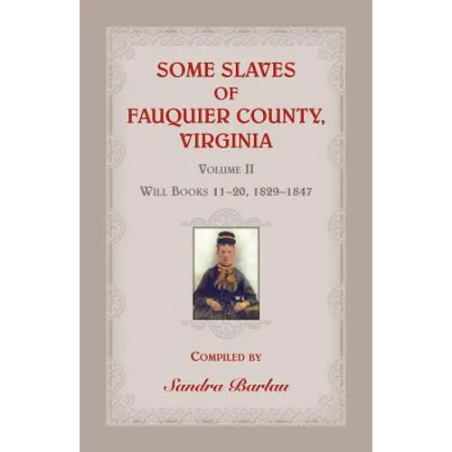 Some Slaves of Fauquier County, Virginia, Volume II: Will Books 11-20, 1829-1847 - Paperback