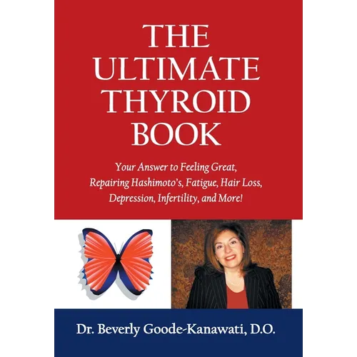The Ultimate Thyroid Book: Your Answer to Feeling Great, Repairing Hashimoto's, Fatigue, Hair Loss, Depression, Infertility and More! - Hardcover