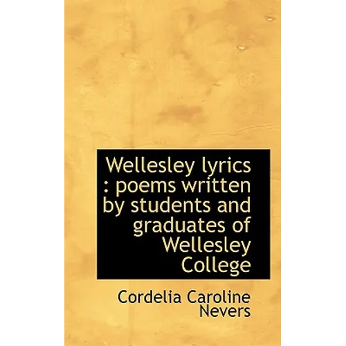 Wellesley Lyrics: Poems Written by Students and Graduates of Wellesley College - Paperback