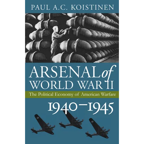 Arsenal of World War II: The Political Economy of American Warfare, 1940-1945