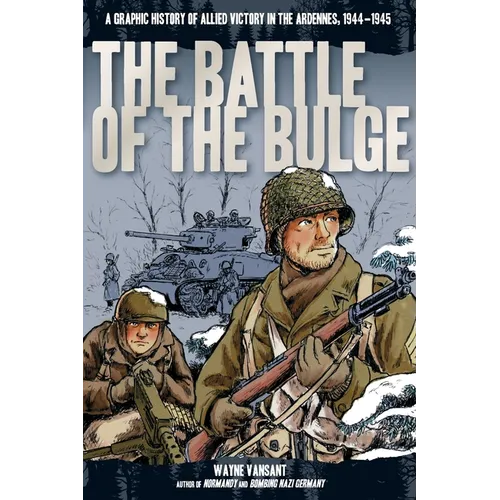Battle of the Bulge: A Graphic History of Allied Victory in the Ardennes, 1944-1945 - Paperback