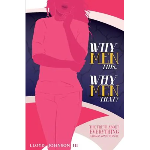 Why Men This, Why Men That?: The Truth About Everything A Woman Wants To Know