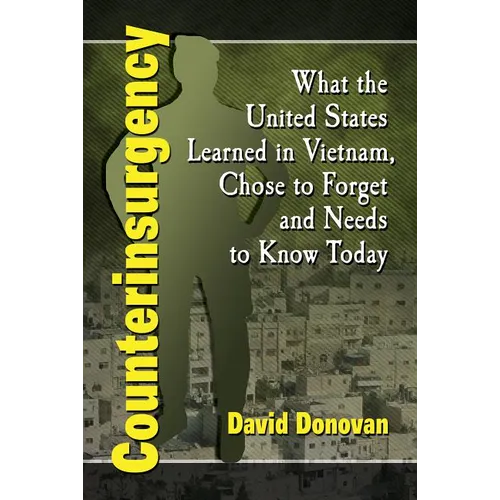 Counterinsurgency: What the United States Learned in Vietnam, Chose to Forget and Needs to Know Today - Paperback