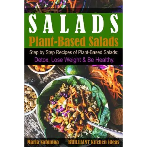 Salads: Step by Step Recipes of Plant-Based Salads. Detox, Lose Weight & Be Healthy. - Paperback