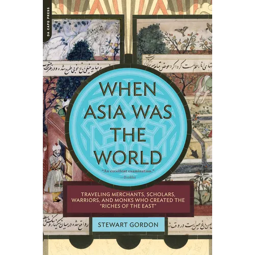 When Asia Was the World: Traveling Merchants, Scholars, Warriors, and Monks Who Created the 