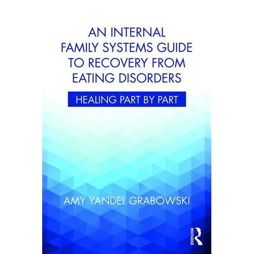 An Internal Family Systems Guide to Recovery from Eating Disorders: Healing Part by Part - Paperback