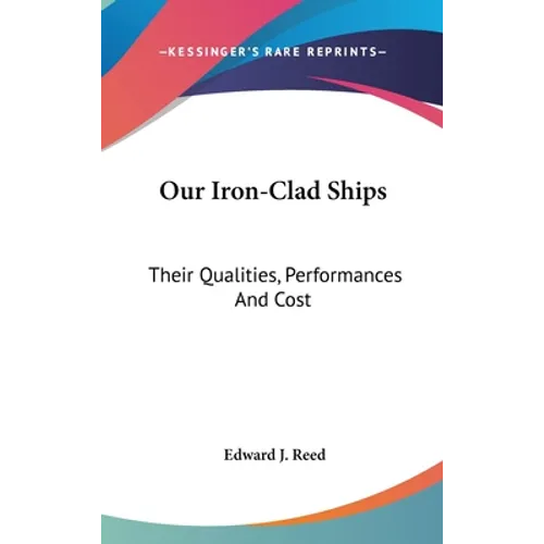Our Iron-Clad Ships: Their Qualities, Performances And Cost - Hardcover
