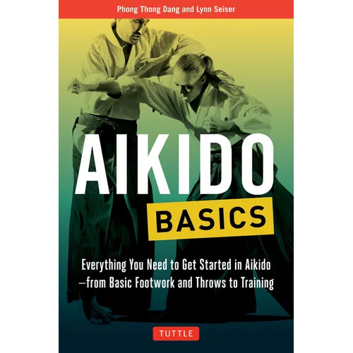 Aikido Basics: Everything You Need to Get Started in Aikido - From Basic Footwork and Throws to Training - Paperback