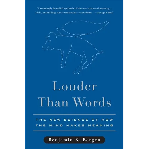 Louder Than Words: The New Science of How the Mind Makes Meaning