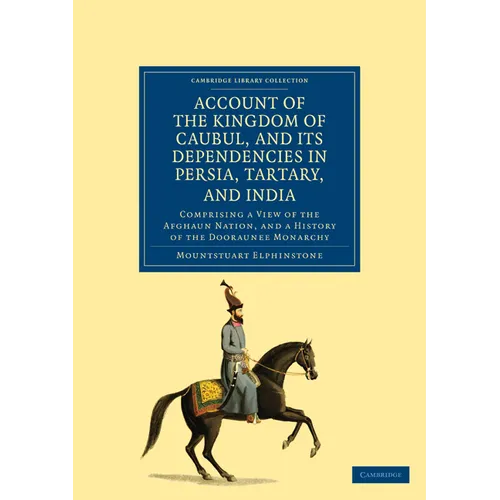 Account of the Kingdom of Caubul, and Its Dependencies in Persia, Tartary, and India: Comprising a View of the Afghaun Nation, and a History of the Do - Paperback