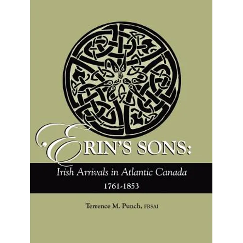 Erin's Sons: Irish Arrivals in Atlantic Canada, 1761-1853 - Paperback