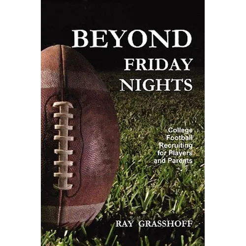 Beyond Friday Nights: College Football Recruiting for Players and Parents - Paperback