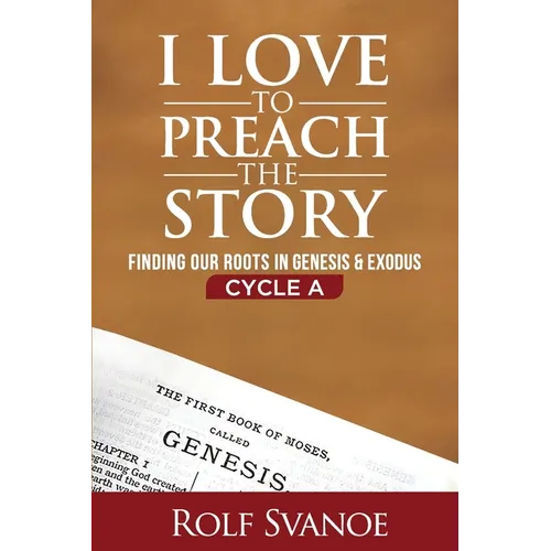 I Love to Preach the Story, Cycle A: Finding Our Roots in Genesis and Exodus - Paperback