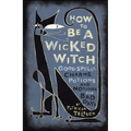 How to Be a Wicked Witch: Good Spells, Charms, Potions and Notions for Bad Days