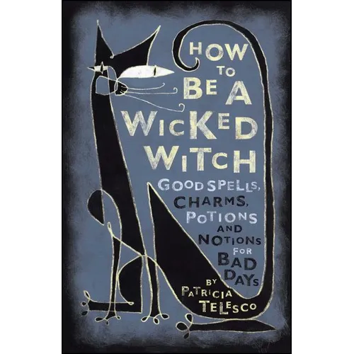 How to Be a Wicked Witch: Good Spells, Charms, Potions and Notions for Bad Days - Paperback
