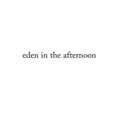 Eden in the Afternoon