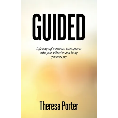 Guided: Life Long Self Awareness Techniques to Raise Your Vibration and Bring You More Joy