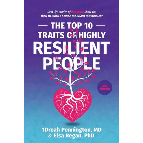 The Top 10 Traits of Highly Resilient People: Real Life Stories of Resilience Show You How to Build a Stress Resistant Personality