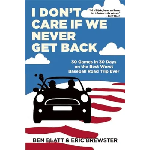 I Don't Care If We Never Get Back: 30 Games in 30 Days on the Best Worst Baseball Road Trip Ever - Paperback