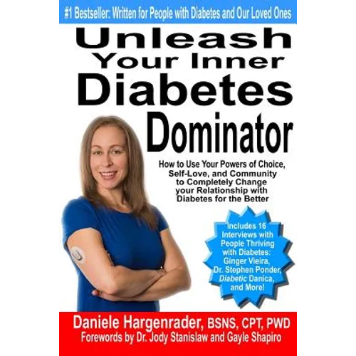 Unleash Your Inner Diabetes Dominator: How to Use Your Powers of Choice, Self-Love, and Community to Completely Change Your Relationship with Diabetes - Paperback