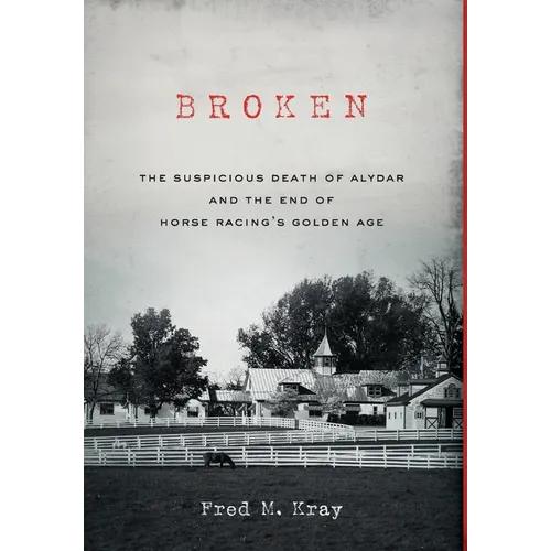 Broken: The Suspicious Death of Alydar and the End of Horse Racing's Golden Age