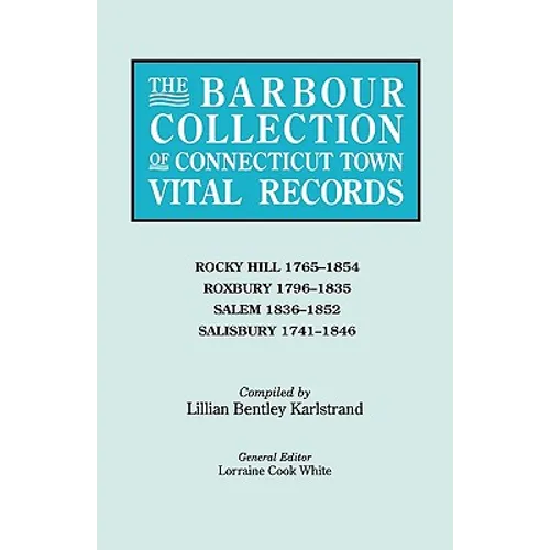 Barbour Collection of Connecticut Town Vital Records. Volume 37: Rocky Hill 1765-1854, Roxbury 1796-1835, Salem 1836-1852, Salisbury 1741-1846 - Paperback