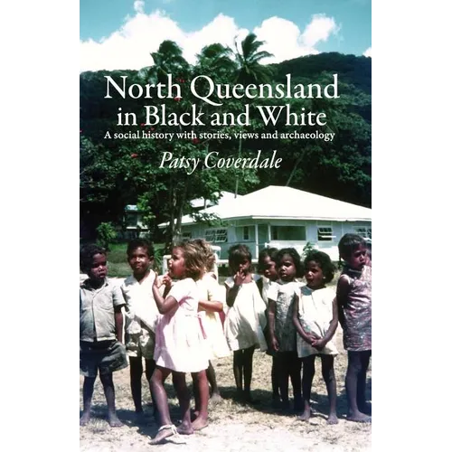 North Queensland in Black and White: A social history with stories, views and archaeology - Paperback