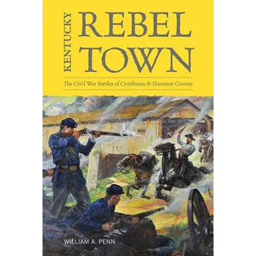 Kentucky Rebel Town: The Civil War Battles of Cynthiana and Harrison County - Hardcover